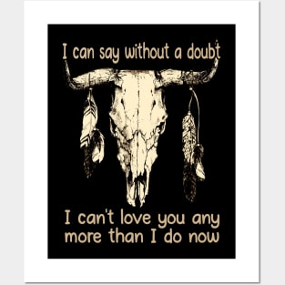 I Can Say Without A Doubt I Can't Love You Any More Than I Do Now Quotes Music Bull-Skull Posters and Art